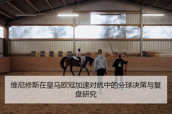 维尼修斯在皇马欧冠加速对抗中的分球决策与复盘研究 | KY